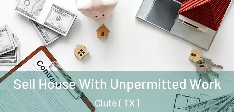  Sell House With Unpermitted Work Clute ( TX )