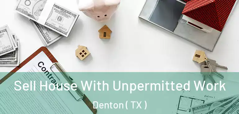  Sell House With Unpermitted Work Denton ( TX )