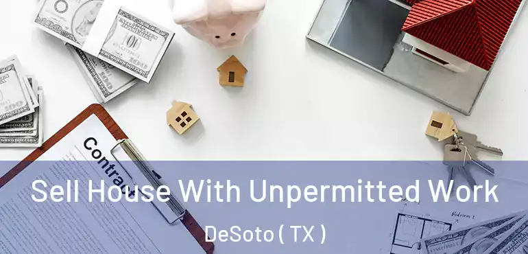  Sell House With Unpermitted Work DeSoto ( TX )