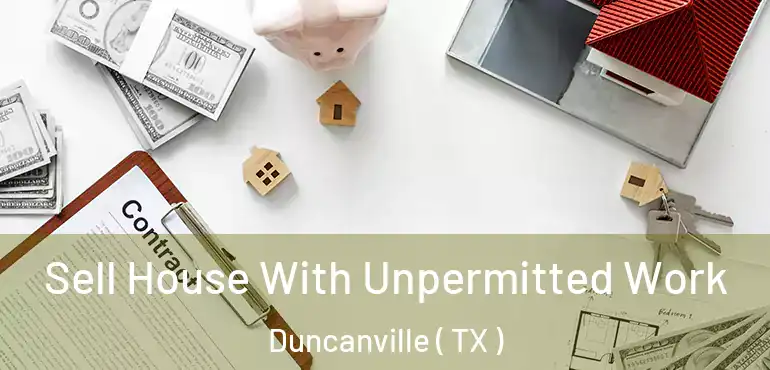  Sell House With Unpermitted Work Duncanville ( TX )