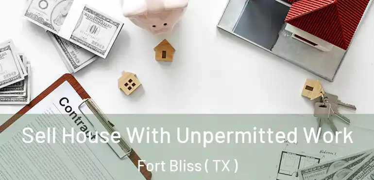  Sell House With Unpermitted Work Fort Bliss ( TX )