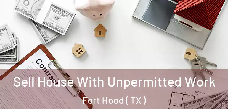  Sell House With Unpermitted Work Fort Hood ( TX )