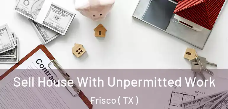  Sell House With Unpermitted Work Frisco ( TX )