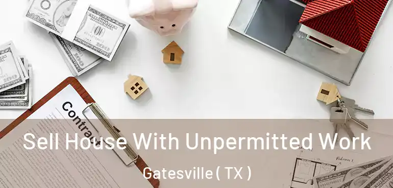  Sell House With Unpermitted Work Gatesville ( TX )