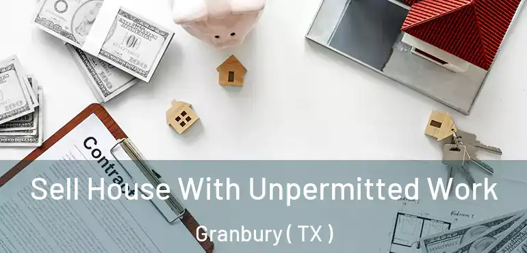  Sell House With Unpermitted Work Granbury ( TX )