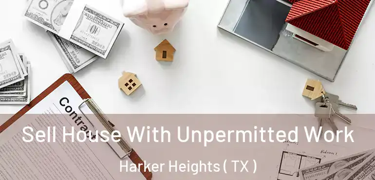  Sell House With Unpermitted Work Harker Heights ( TX )