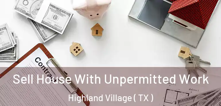  Sell House With Unpermitted Work Highland Village ( TX )