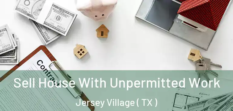  Sell House With Unpermitted Work Jersey Village ( TX )