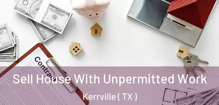  Sell House With Unpermitted Work Kerrville ( TX )