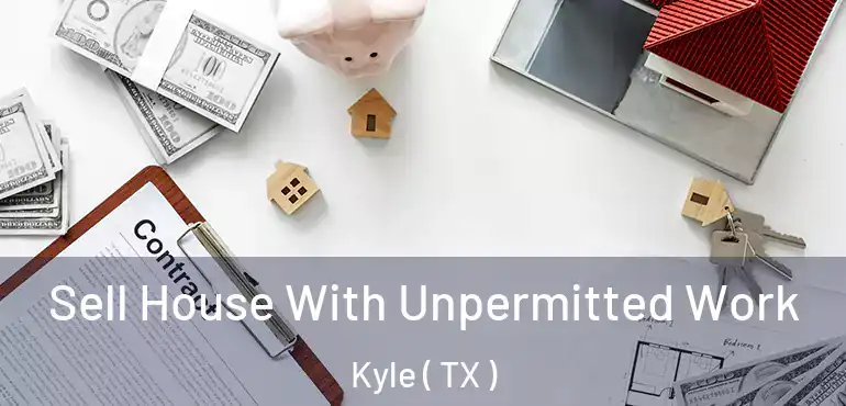  Sell House With Unpermitted Work Kyle ( TX )