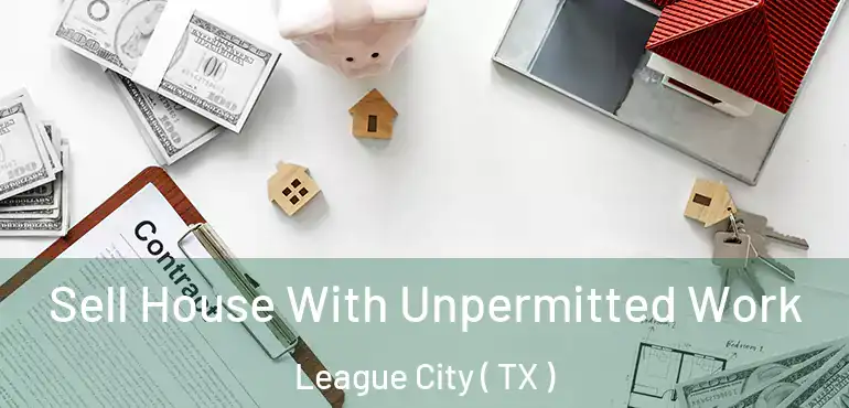  Sell House With Unpermitted Work League City ( TX )