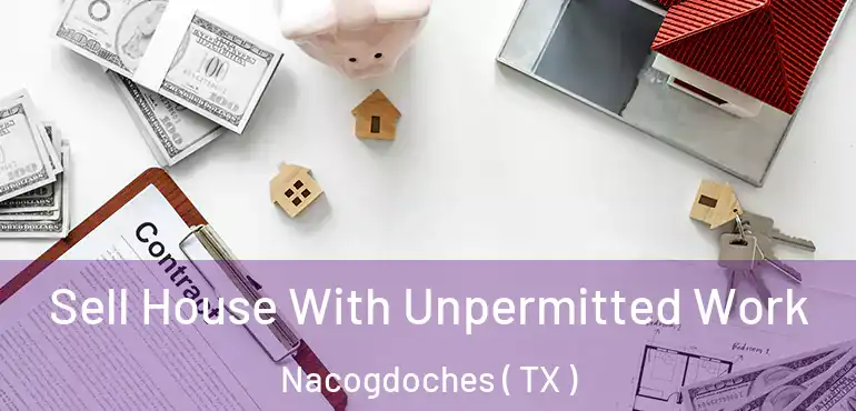  Sell House With Unpermitted Work Nacogdoches ( TX )