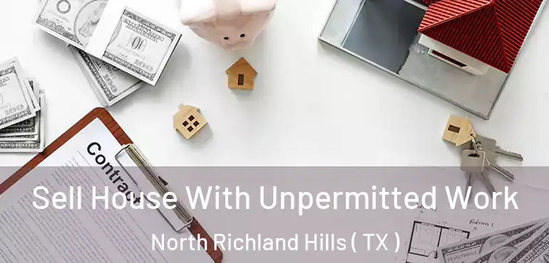  Sell House With Unpermitted Work North Richland Hills ( TX )
