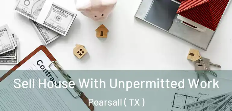  Sell House With Unpermitted Work Pearsall ( TX )
