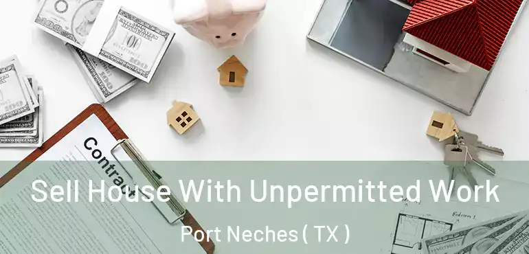  Sell House With Unpermitted Work Port Neches ( TX )