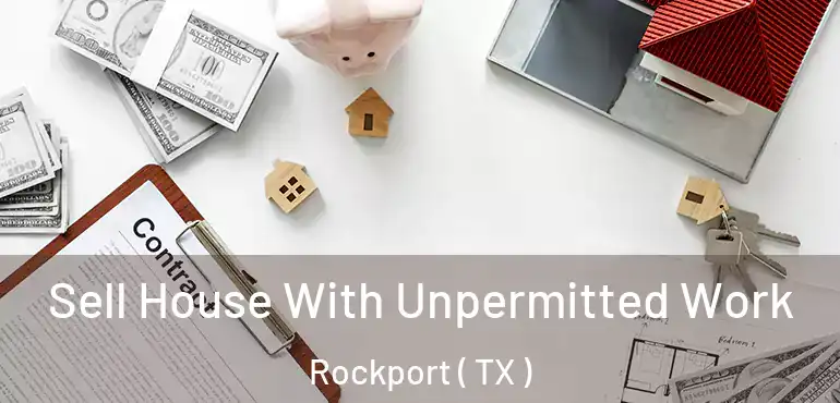  Sell House With Unpermitted Work Rockport ( TX )