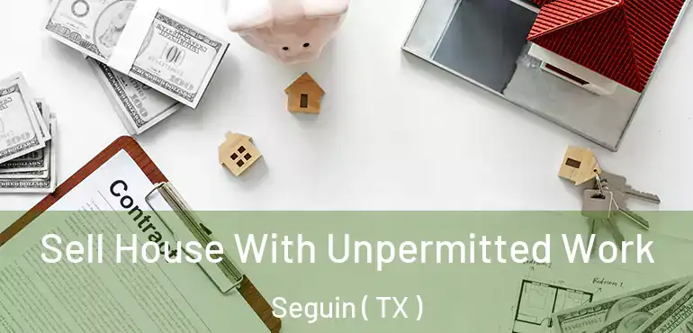  Sell House With Unpermitted Work Seguin ( TX )