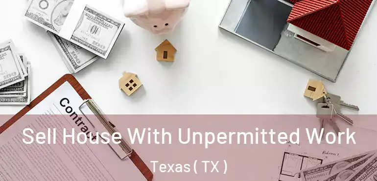 Sell House With Unpermitted Work Texas ( TX )