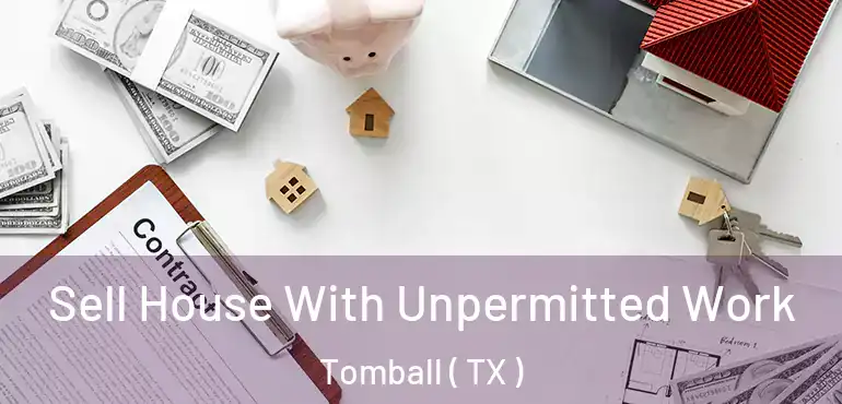  Sell House With Unpermitted Work Tomball ( TX )