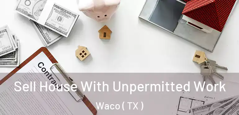  Sell House With Unpermitted Work Waco ( TX )