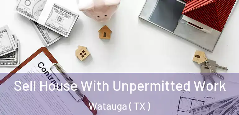  Sell House With Unpermitted Work Watauga ( TX )