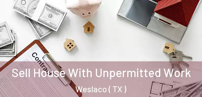  Sell House With Unpermitted Work Weslaco ( TX )