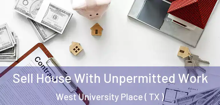  Sell House With Unpermitted Work West University Place ( TX )