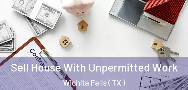  Sell House With Unpermitted Work Wichita Falls ( TX )