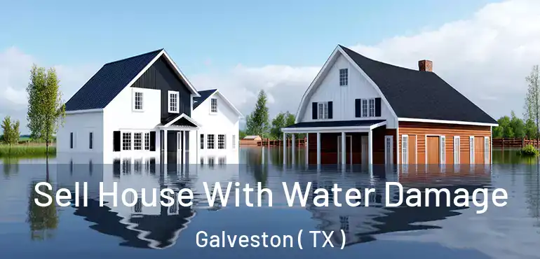  Sell House With Water Damage Galveston ( TX )