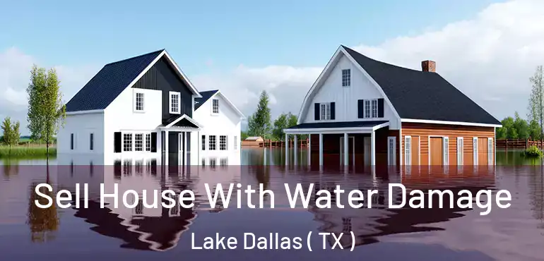  Sell House With Water Damage Lake Dallas ( TX )
