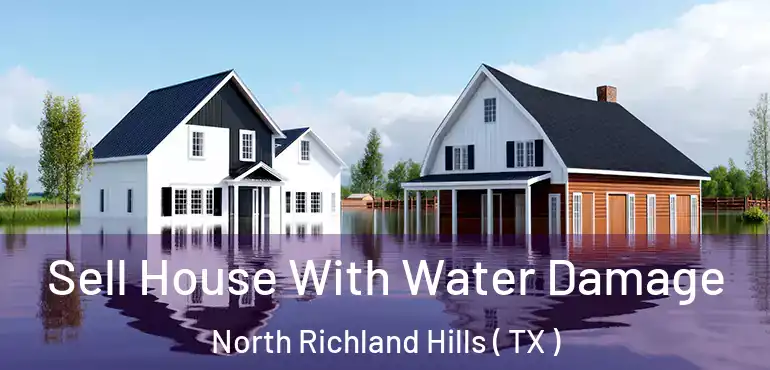  Sell House With Water Damage North Richland Hills ( TX )