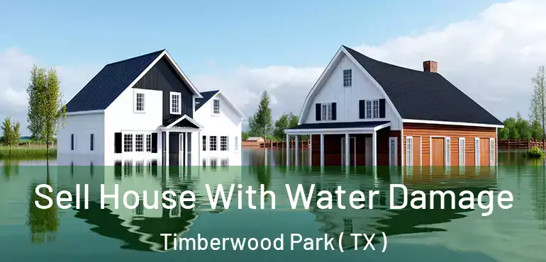  Sell House With Water Damage Timberwood Park ( TX )