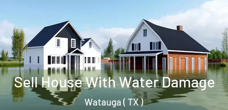  Sell House With Water Damage Watauga ( TX )