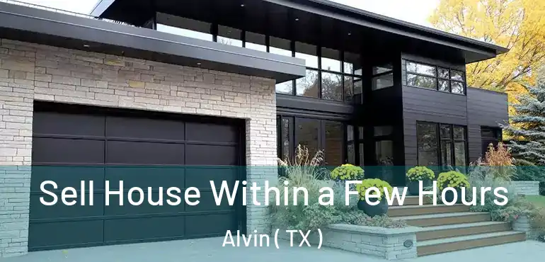  Sell House Within a Few Hours Alvin ( TX )