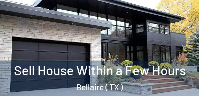 Sell House Within a Few Hours Bellaire ( TX )