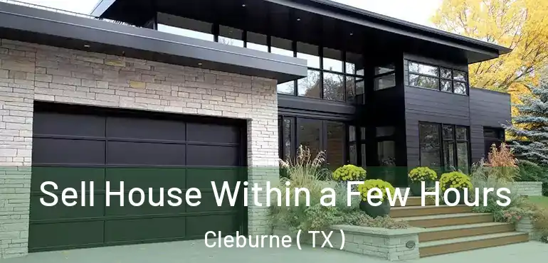  Sell House Within a Few Hours Cleburne ( TX )