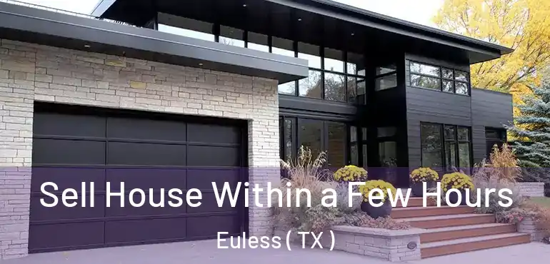  Sell House Within a Few Hours Euless ( TX )