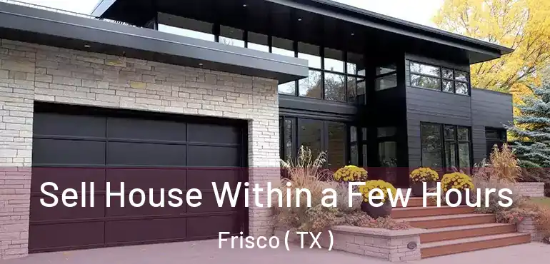  Sell House Within a Few Hours Frisco ( TX )