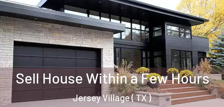  Sell House Within a Few Hours Jersey Village ( TX )