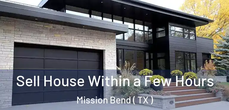  Sell House Within a Few Hours Mission Bend ( TX )