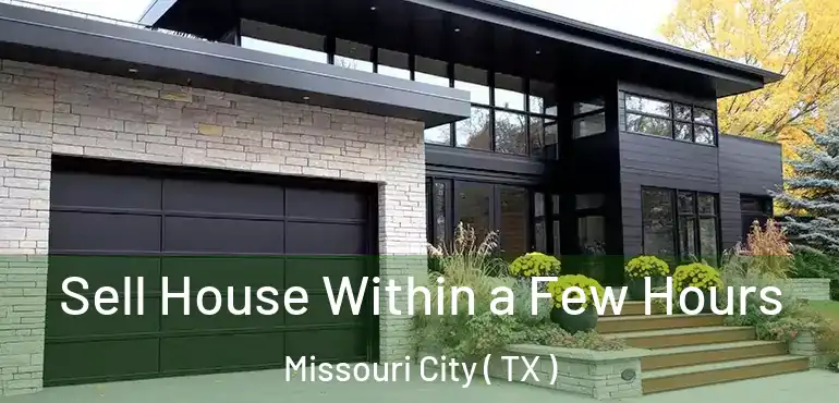  Sell House Within a Few Hours Missouri City ( TX )