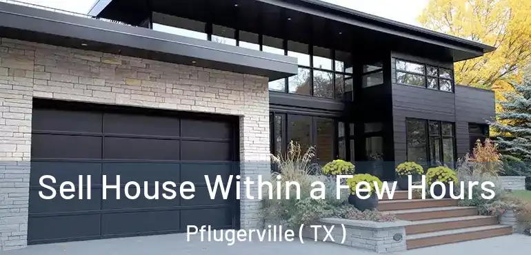  Sell House Within a Few Hours Pflugerville ( TX )