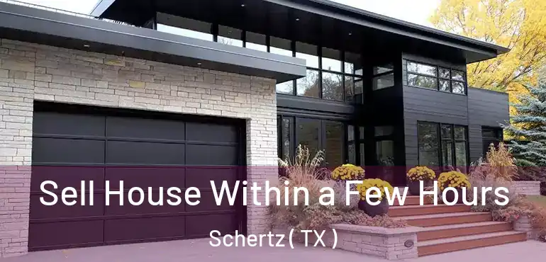  Sell House Within a Few Hours Schertz ( TX )