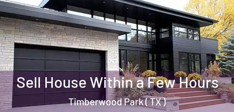  Sell House Within a Few Hours Timberwood Park ( TX )