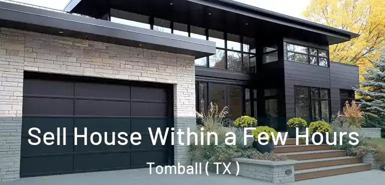  Sell House Within a Few Hours Tomball ( TX )