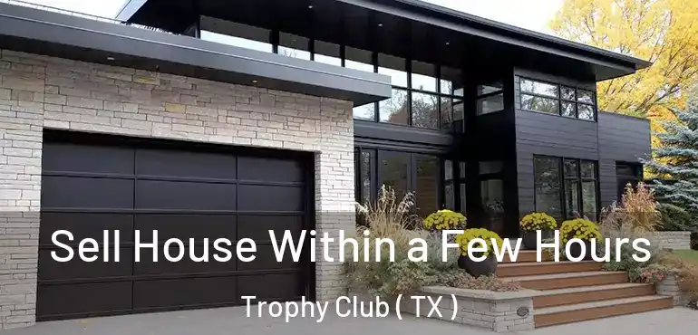  Sell House Within a Few Hours Trophy Club ( TX )