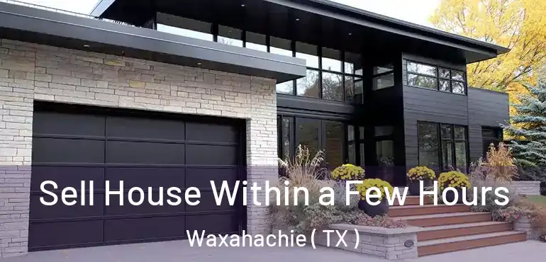  Sell House Within a Few Hours Waxahachie ( TX )