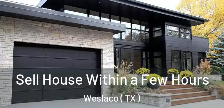  Sell House Within a Few Hours Weslaco ( TX )