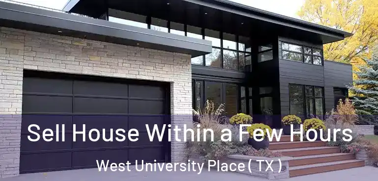  Sell House Within a Few Hours West University Place ( TX )