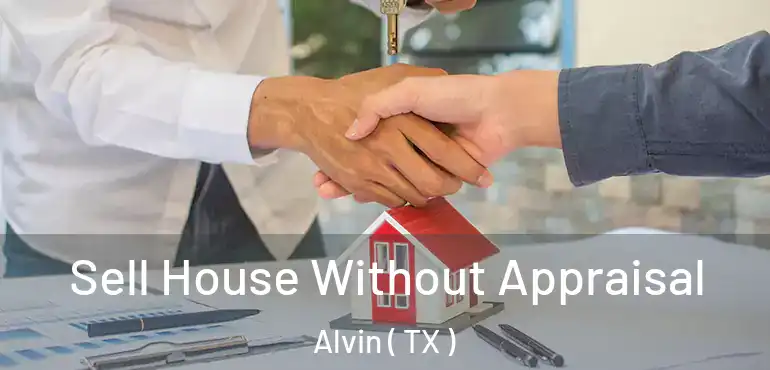  Sell House Without Appraisal Alvin ( TX )